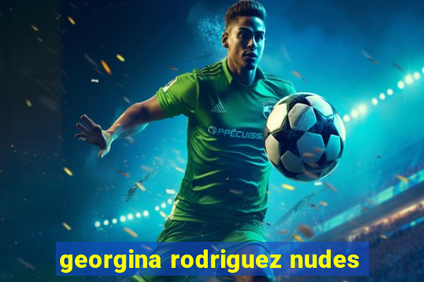 georgina rodriguez nudes